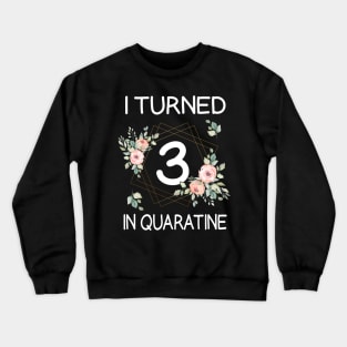 I Turned 3 In Quarantine Floral Crewneck Sweatshirt